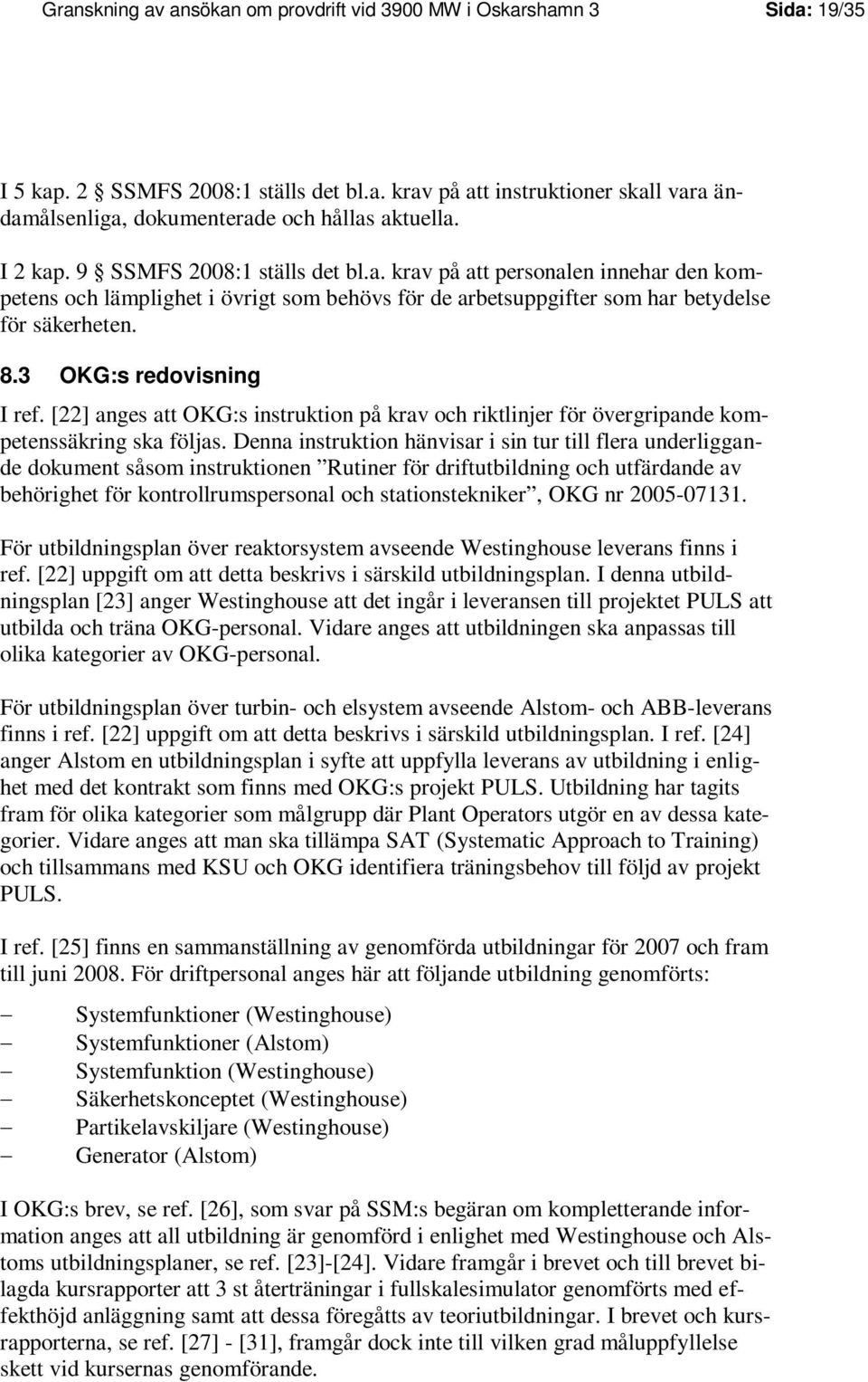 3 OKG:s redovisning I ref. [22] anges att OKG:s instruktion på krav och riktlinjer för övergripande kompetenssäkring ska följas.