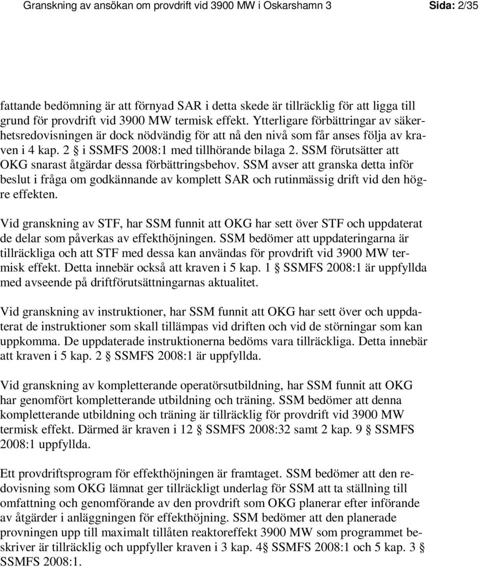 SSM förutsätter att OKG snarast åtgärdar dessa förbättringsbehov. SSM avser att granska detta inför beslut i fråga om godkännande av komplett SAR och rutinmässig drift vid den högre effekten.