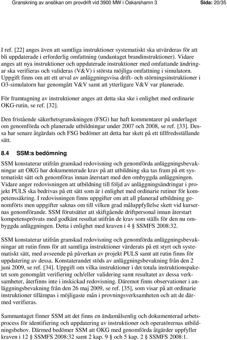Vidare anges att nya instruktioner och uppdaterade instruktioner med omfattande ändringar ska verifieras och valideras (V&V) i största möjliga omfattning i simulatorn.
