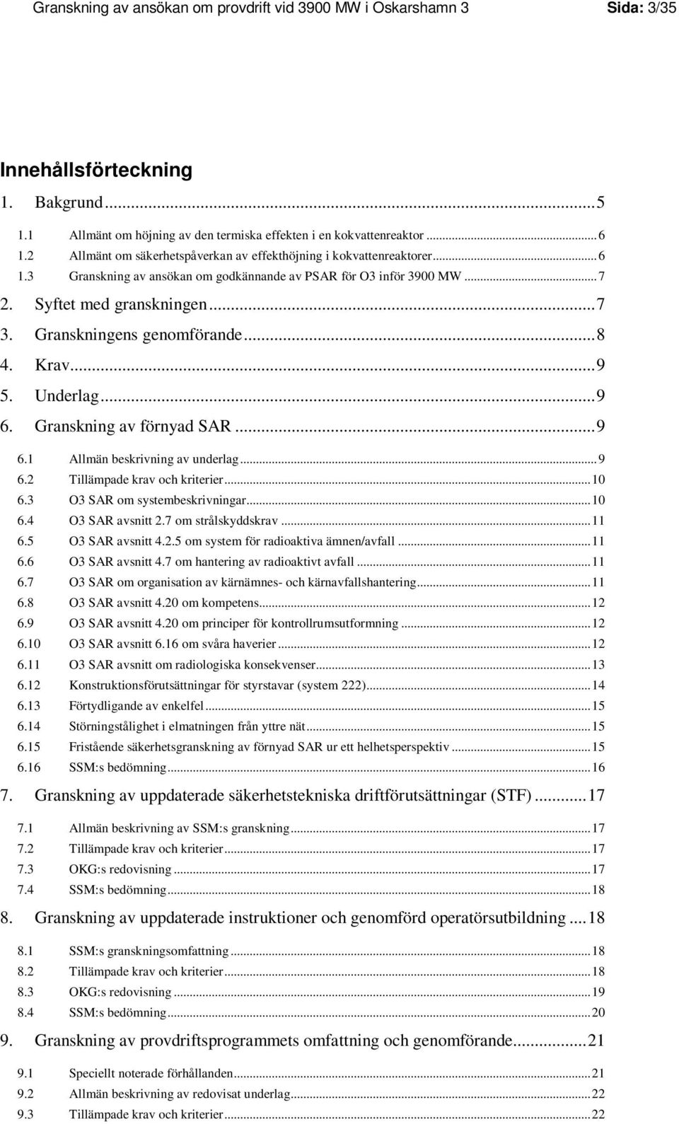 Granskningens genomförande...8 4. Krav...9 5. Underlag...9 6. Granskning av förnyad SAR...9 6.1 Allmän beskrivning av underlag...9 6.2 Tillämpade krav och kriterier...10 6.