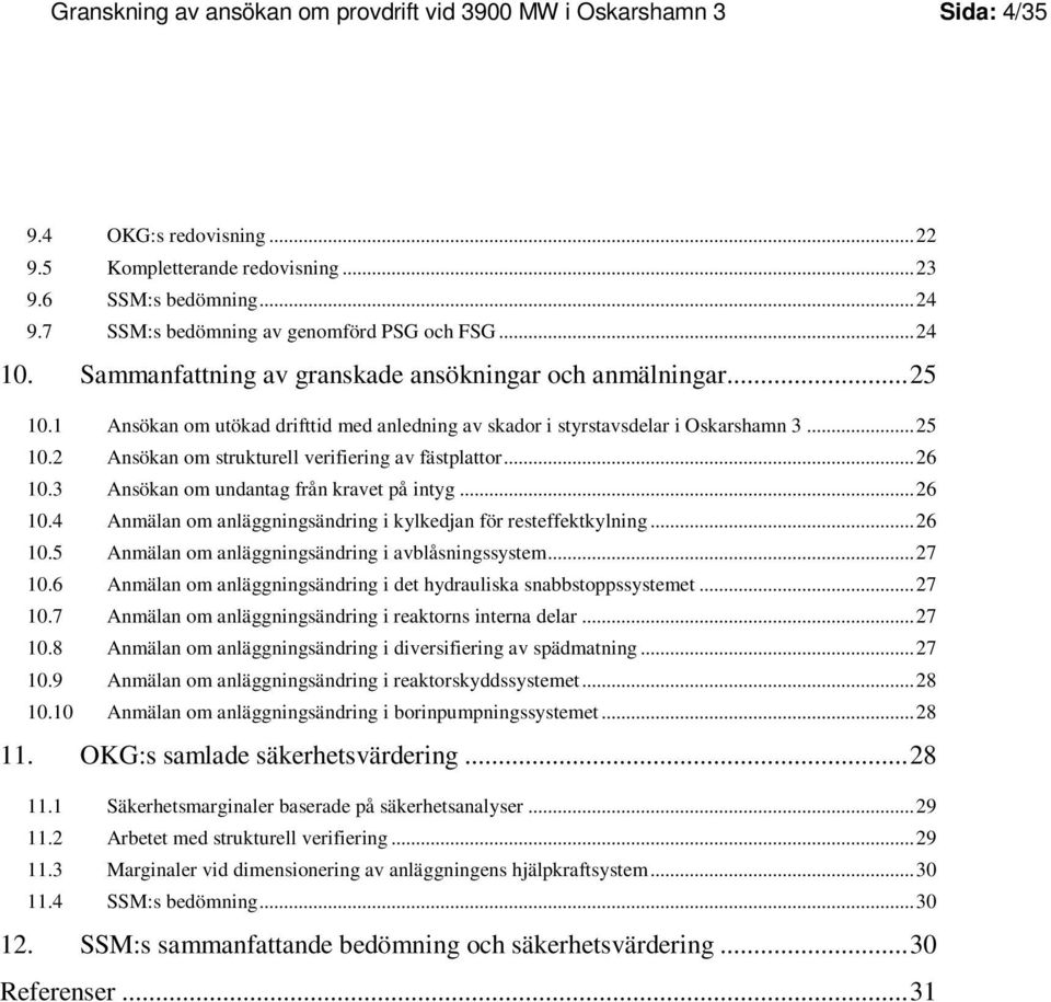 1 Ansökan om utökad drifttid med anledning av skador i styrstavsdelar i Oskarshamn 3...25 10.2 Ansökan om strukturell verifiering av fästplattor...26 10.3 Ansökan om undantag från kravet på intyg.
