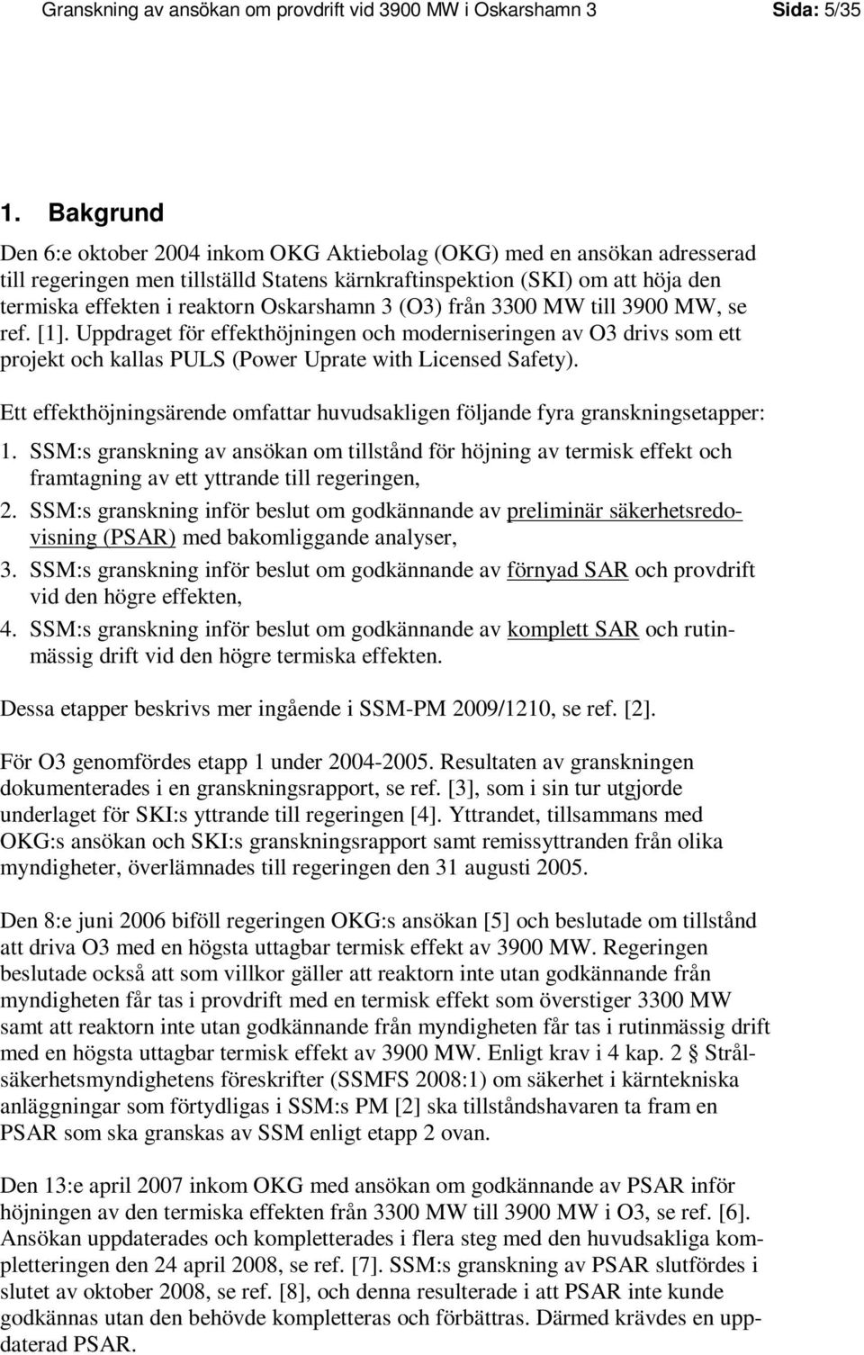 Oskarshamn 3 (O3) från 3300 MW till 3900 MW, se ref. [1]. Uppdraget för effekthöjningen och moderniseringen av O3 drivs som ett projekt och kallas PULS (Power Uprate with Licensed Safety).