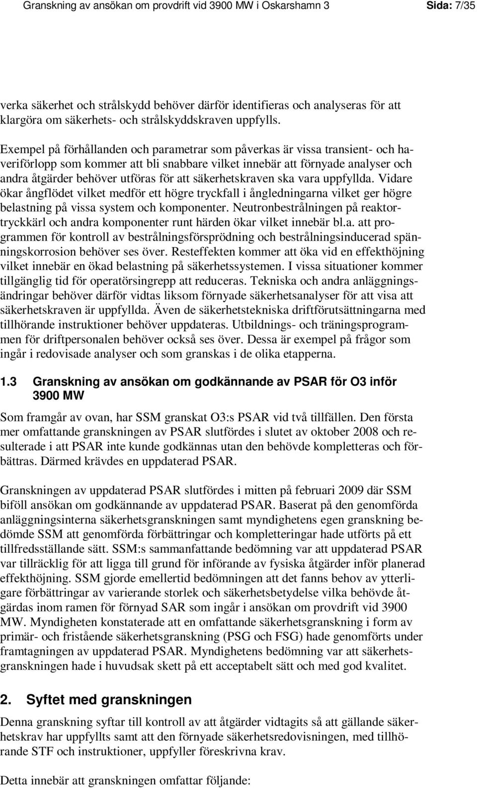 Exempel på förhållanden och parametrar som påverkas är vissa transient- och haveriförlopp som kommer att bli snabbare vilket innebär att förnyade analyser och andra åtgärder behöver utföras för att