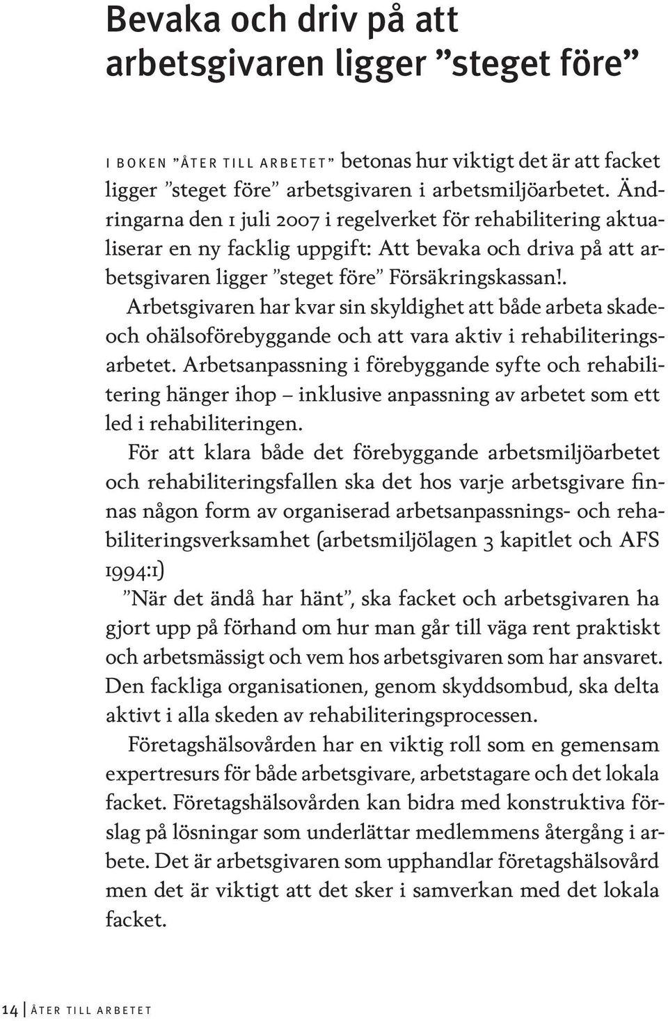 . Arbetsgivaren har kvar sin skyldighet att både arbeta skadeoch ohälsoförebyggande och att vara aktiv i rehabiliteringsarbetet.