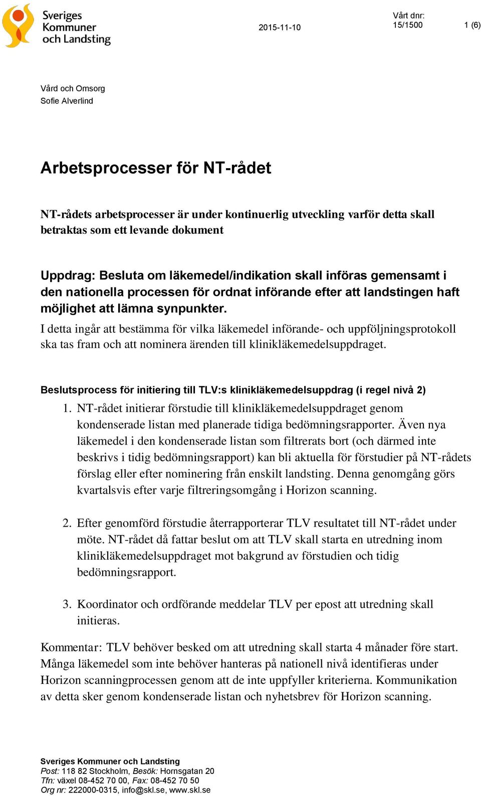 I detta ingår att bestämma för vilka läkemedel införande- och uppföljningsprotokoll ska tas fram och att nominera ärenden till klinikläkemedelsuppdraget.