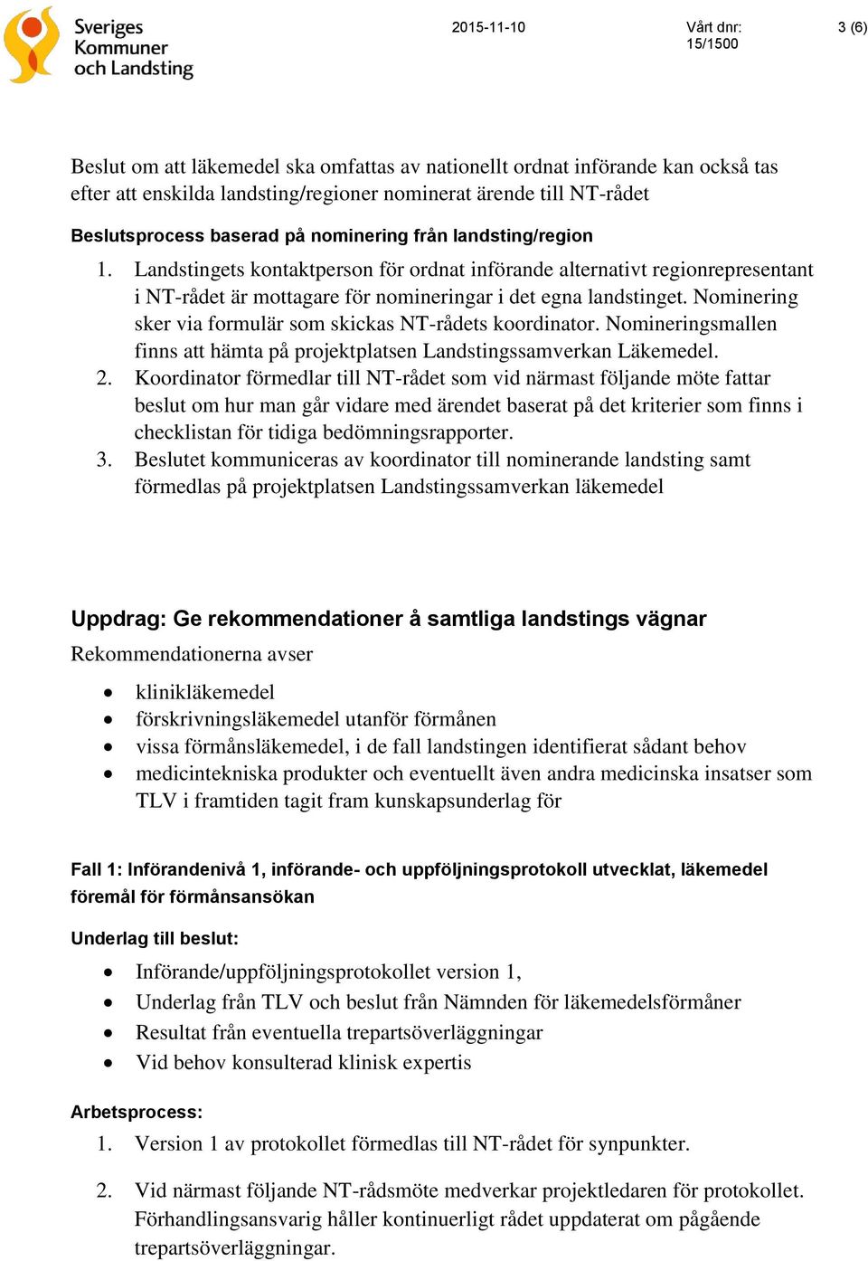 Nominering sker via formulär som skickas NT-rådets koordinator. Nomineringsmallen finns att hämta på projektplatsen Landstingssamverkan Läkemedel. 2.