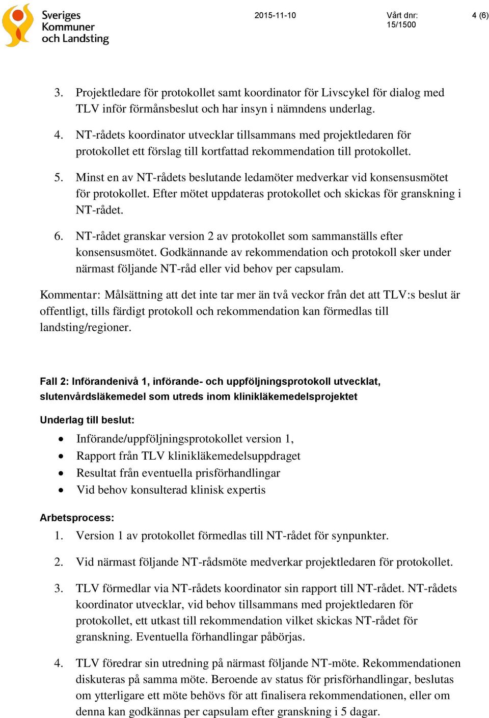 Minst en av NT-rådets beslutande ledamöter medverkar vid konsensusmötet för protokollet. Efter mötet uppdateras protokollet och skickas för granskning i NT-rådet. 6.