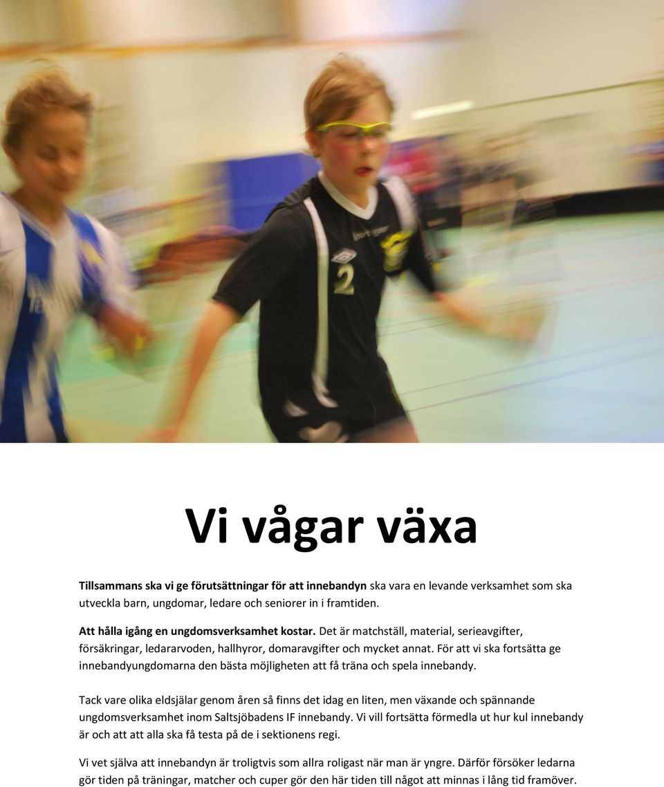 För att vi ska fortsätta ge innebandyungdomarna den bästa möjligheten att få träna och spela innebandy.