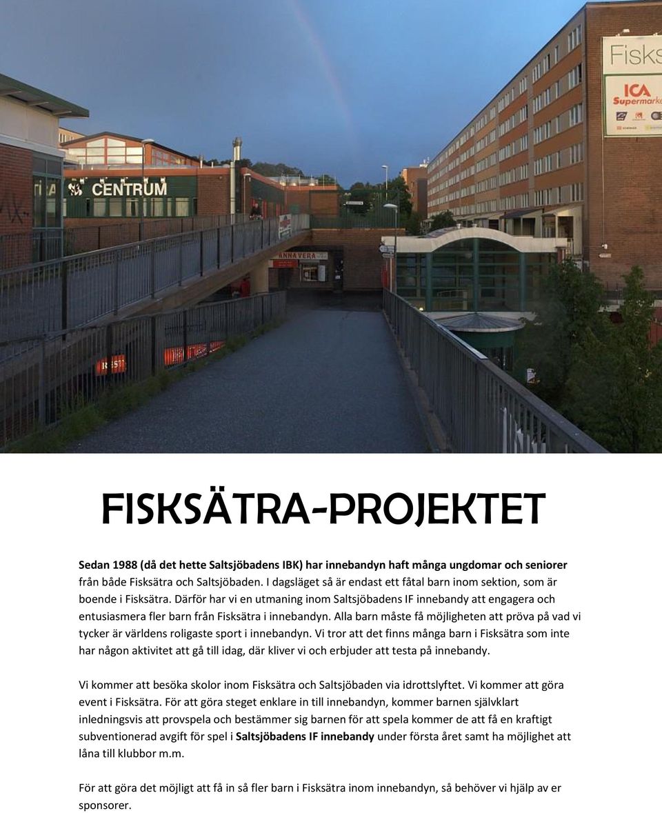 Därför har vi en utmaning inom Saltsjöbadens IF innebandy att engagera och entusiasmera fler barn från Fisksätra i innebandyn.