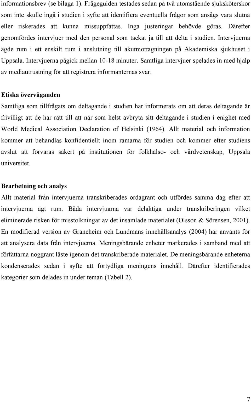 Inga justeringar behövde göras. Därefter genomfördes intervjuer med den personal som tackat ja till att delta i studien.