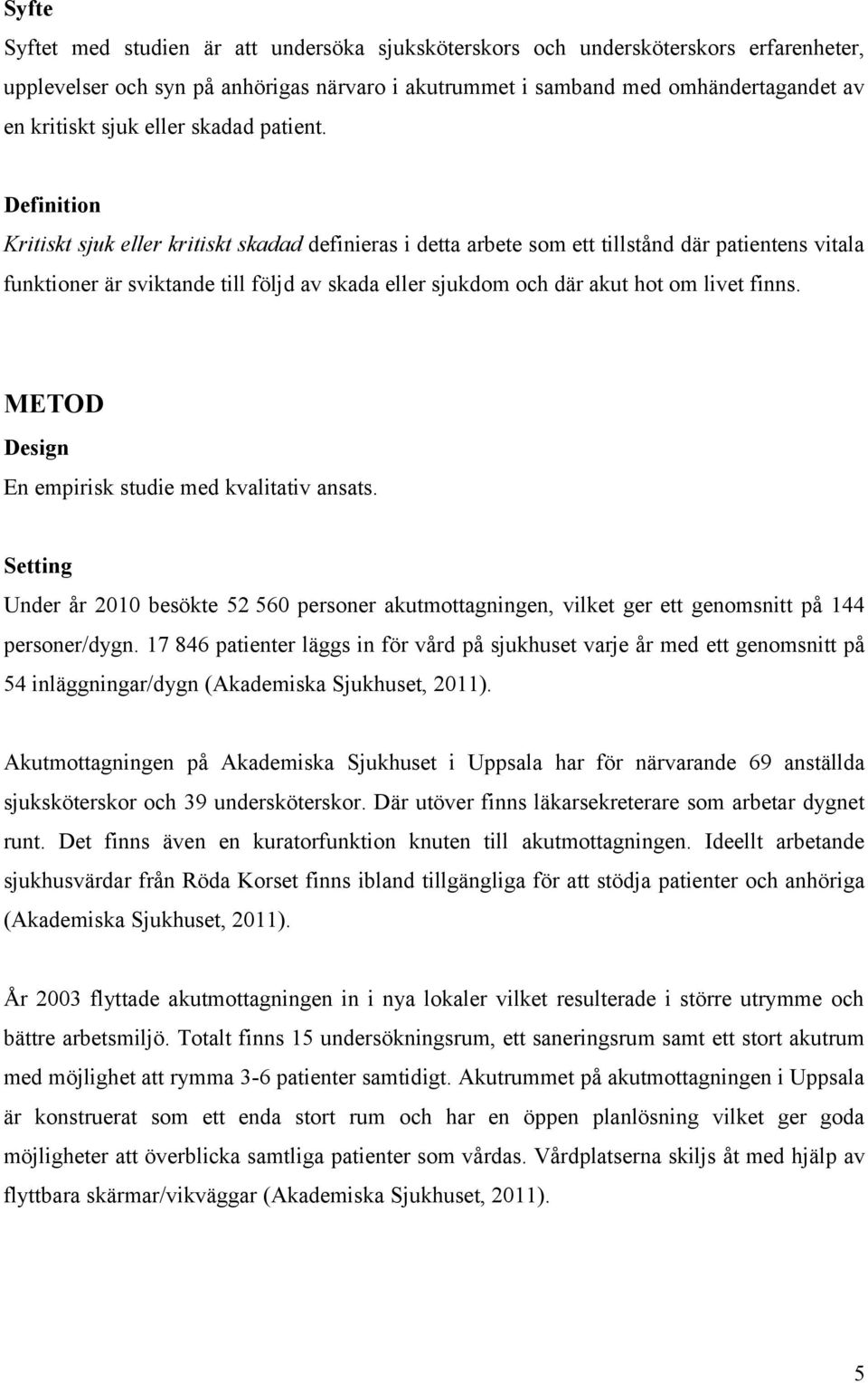 Definition Kritiskt sjuk eller kritiskt skadad definieras i detta arbete som ett tillstånd där patientens vitala funktioner är sviktande till följd av skada eller sjukdom och där akut hot om livet