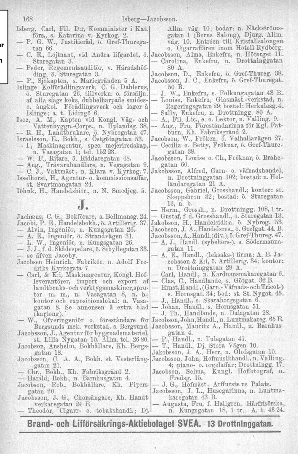 Hötorget IL Sturegatan 3. Carolina, Enkefru, n. Drottninggatan, Peder, Regementsauditör, ding, ö. Sture gatan 3. v. Häradshöf 80 A. Jacobson, D., Enkefru, ö. GrefThnreg, 38. P., Sjökapten, s.