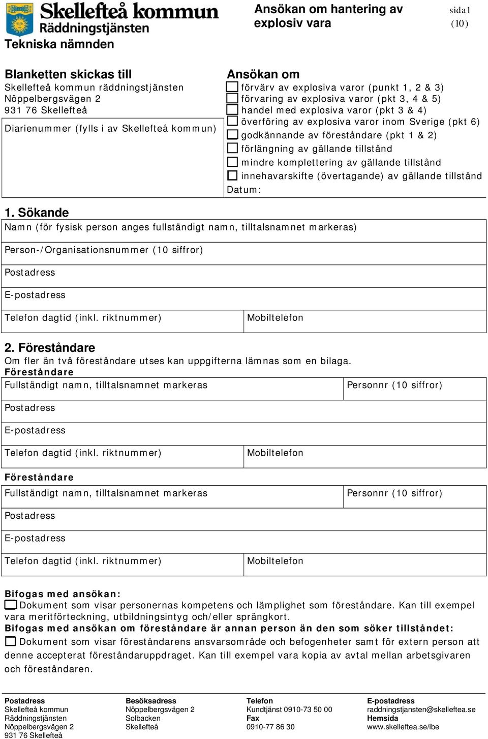 godkännande av föreståndare (pkt 1 & 2) förlängning av gällande tillstånd mindre komplettering av gällande tillstånd innehavarskifte (övertagande) av gällande tillstånd Datum: 1.