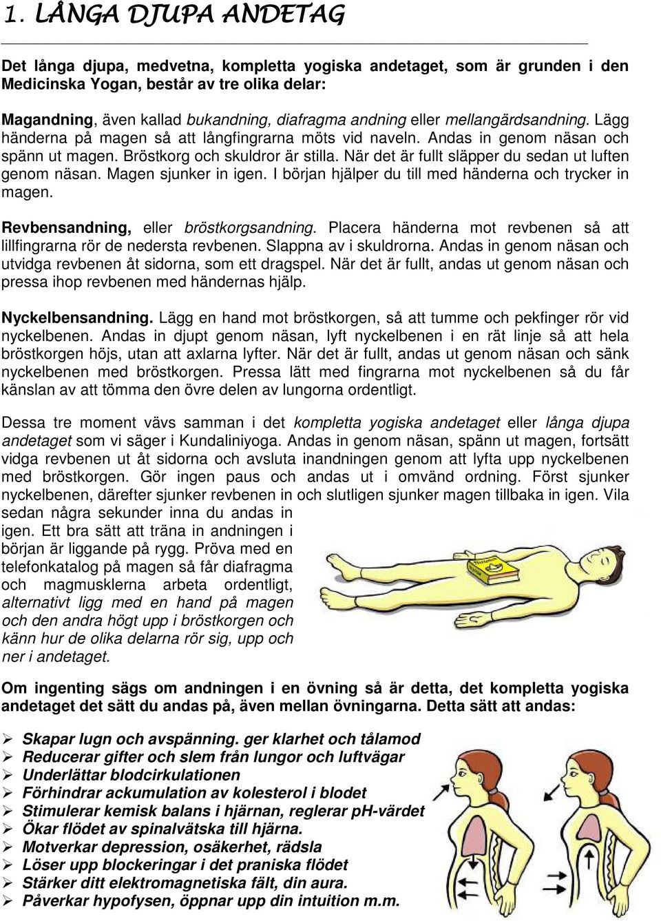 När det är fullt släpper du sedan ut luften genom näsan. Magen sjunker in igen. I början hjälper du till med händerna och trycker in magen. Revbensandning, eller bröstkorgsandning.