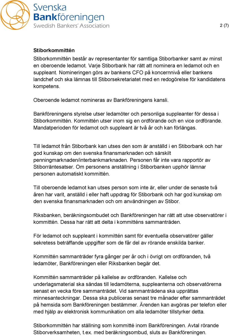 Oberoende ledamot nomineras av Bankföreningens kansli. Bankföreningens styrelse utser ledamöter och personliga suppleanter för dessa i Stiborkommittén.