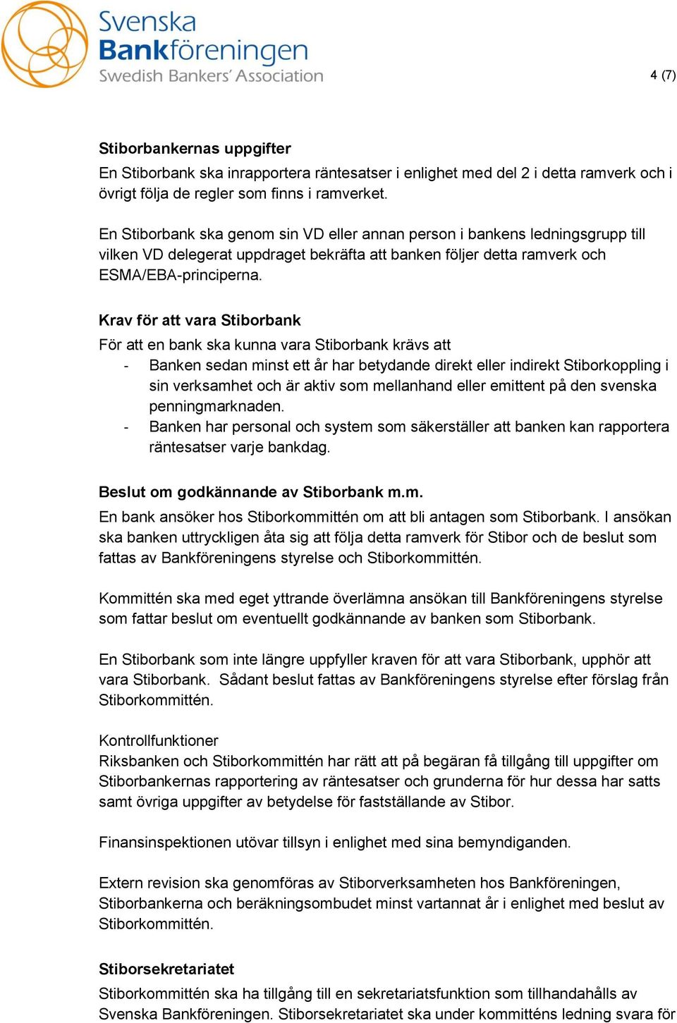 Krav för att vara Stiborbank För att en bank ska kunna vara Stiborbank krävs att - Banken sedan minst ett år har betydande direkt eller indirekt Stiborkoppling i sin verksamhet och är aktiv som