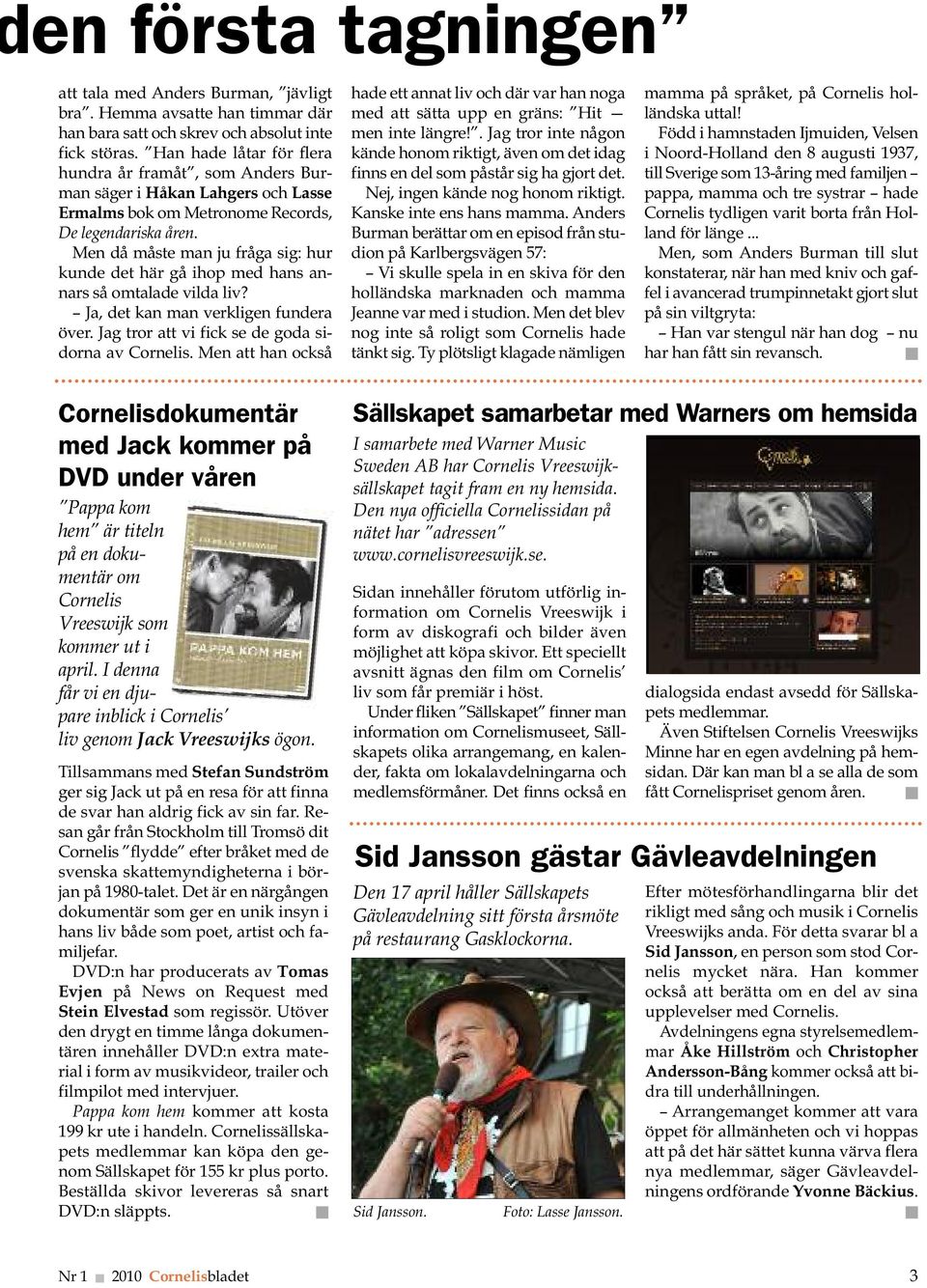 Men då måste man ju fråga sig: hur kunde det här gå ihop med hans annars så omtalade vilda liv? Ja, det kan man verkligen fundera över. Jag tror att vi fick se de goda sidorna av Cornelis.