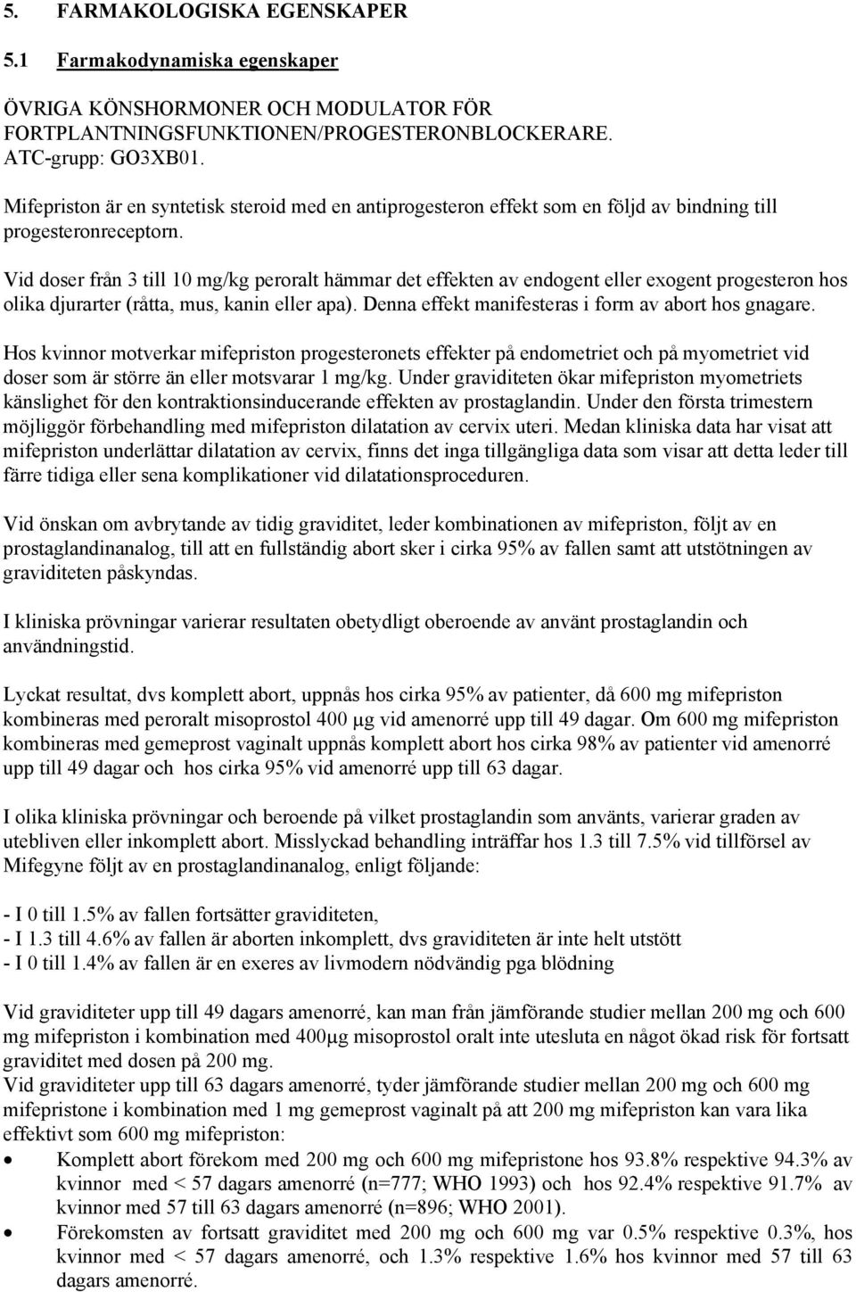 Vid doser från 3 till 10 mg/kg peroralt hämmar det effekten av endogent eller exogent progesteron hos olika djurarter (råtta, mus, kanin eller apa).