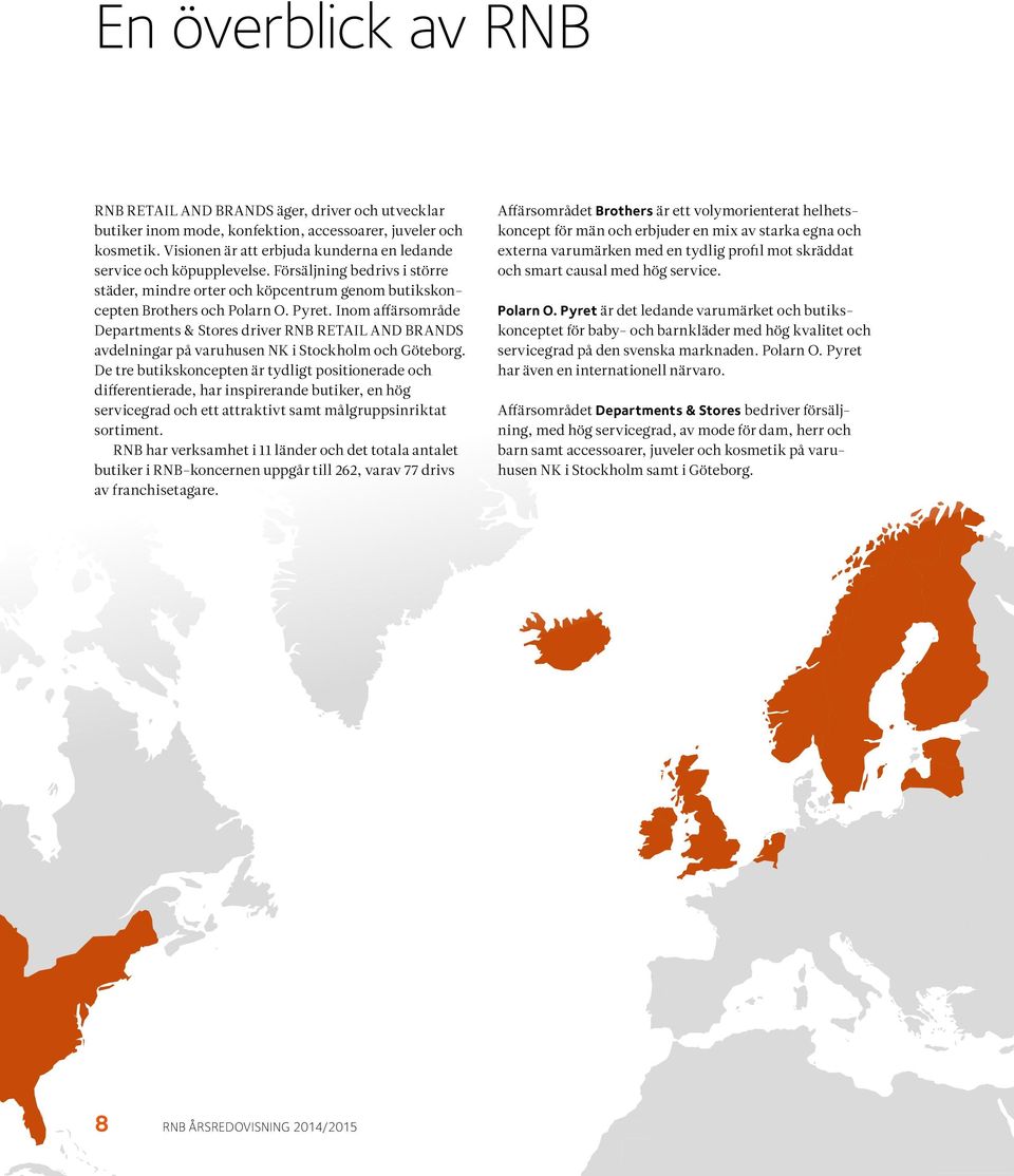 Inom affärsområde Departments & Stores driver RNB RETAIL AND BRANDS avdelningar på varuhusen NK i Stockholm och Göteborg.