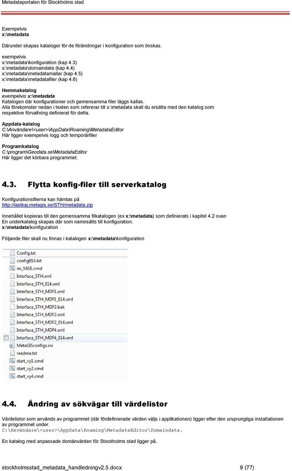 Alla förekomster nedan i texten som refererar till x:\metadata skall du ersätta med den katalog som respektive förvaltning definierat för detta.