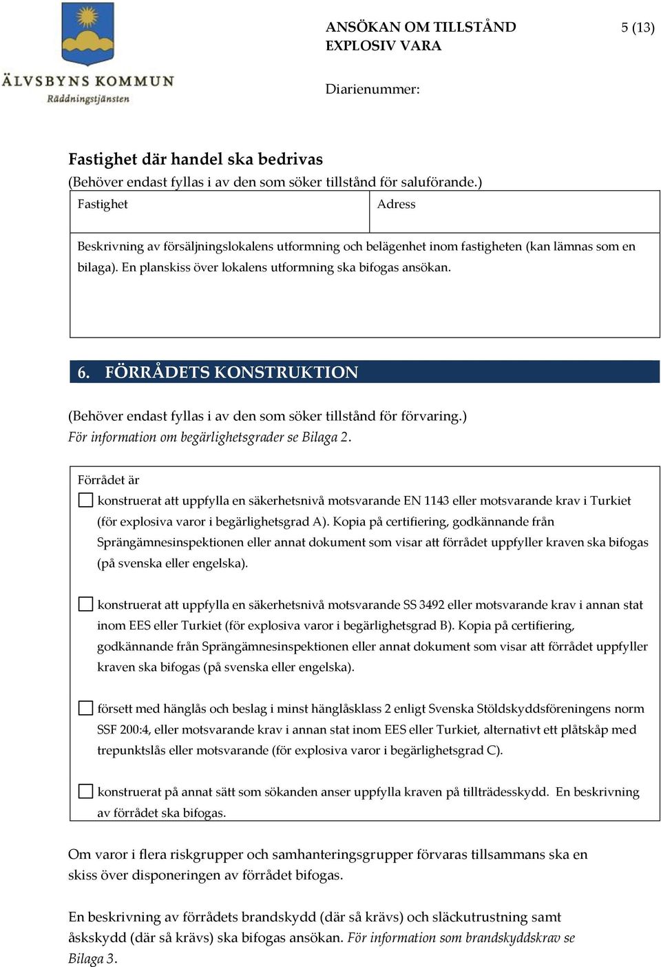 FÖRRÅDETS KONSTRUKTION (ehöver endast fyllas i av den som söker tillstånd för förvaring.) För information om begärlighetsgrader se ilaga 2.