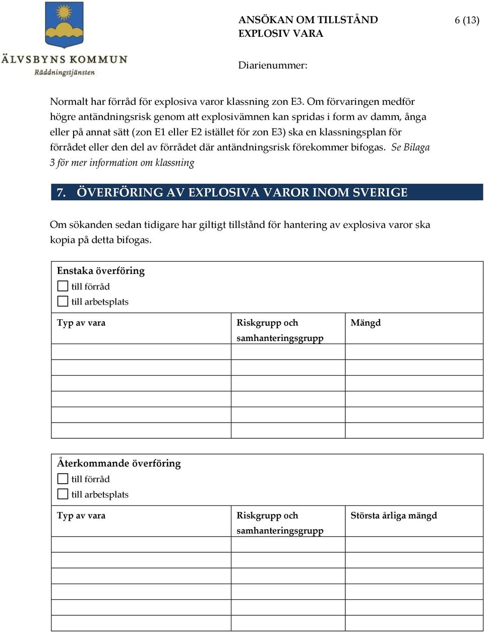 förrådet eller den del av förrådet där antändningsrisk förekommer bifogas. Se ilaga 3 för mer information om klassning 7.