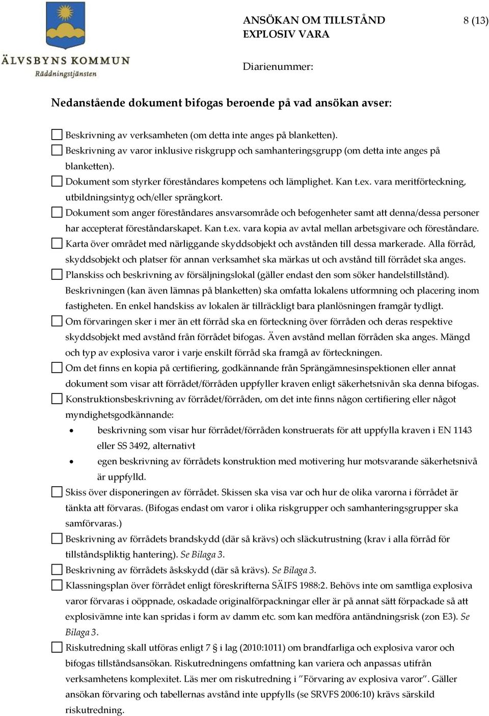 vara meritförteckning, utbildningsintyg och/eller sprängkort. Dokument som anger föreståndares ansvarsområde och befogenheter samt att denna/dessa personer har accepterat föreståndarskapet. Kan t.ex.