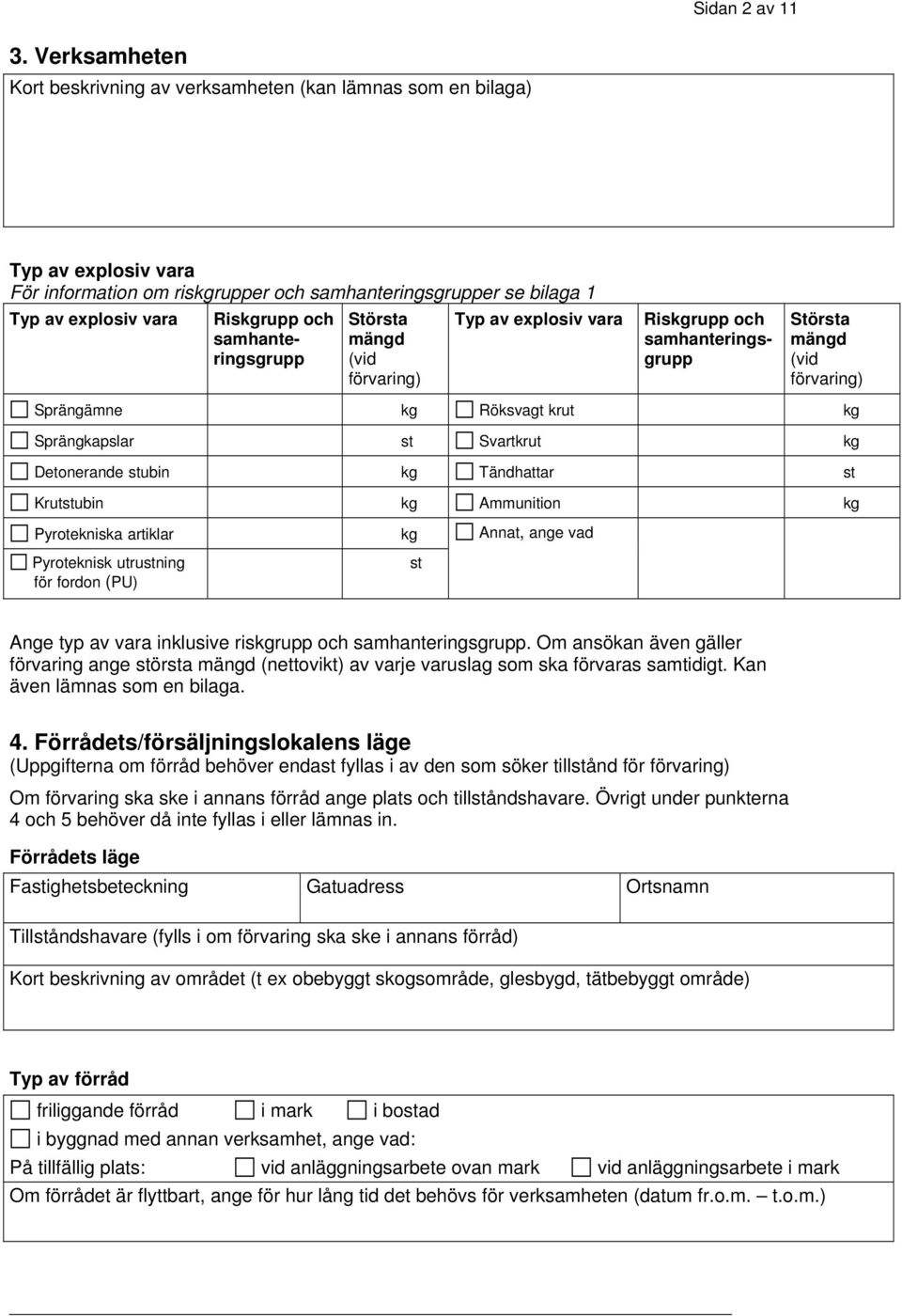 samhanteringsgrupp Största mängd (vid förvaring) Typ av explosiv vara Riskgrupp och samhanteringsgrupp Största mängd (vid förvaring) Sprängämne kg Röksvagt krut kg Sprängkapslar st Svartkrut kg