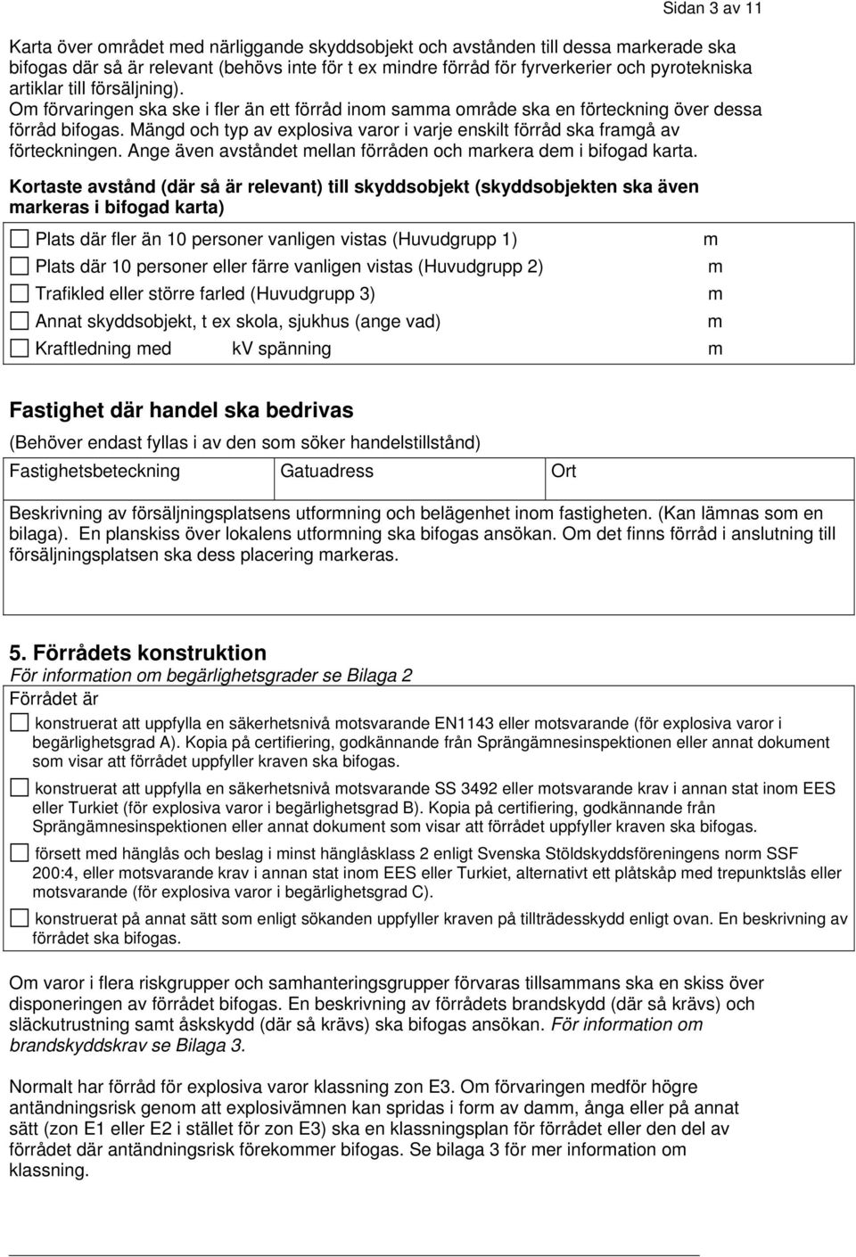 Mängd och typ av explosiva varor i varje enskilt förråd ska framgå av förteckningen. Ange även avståndet mellan förråden och markera dem i bifogad karta.