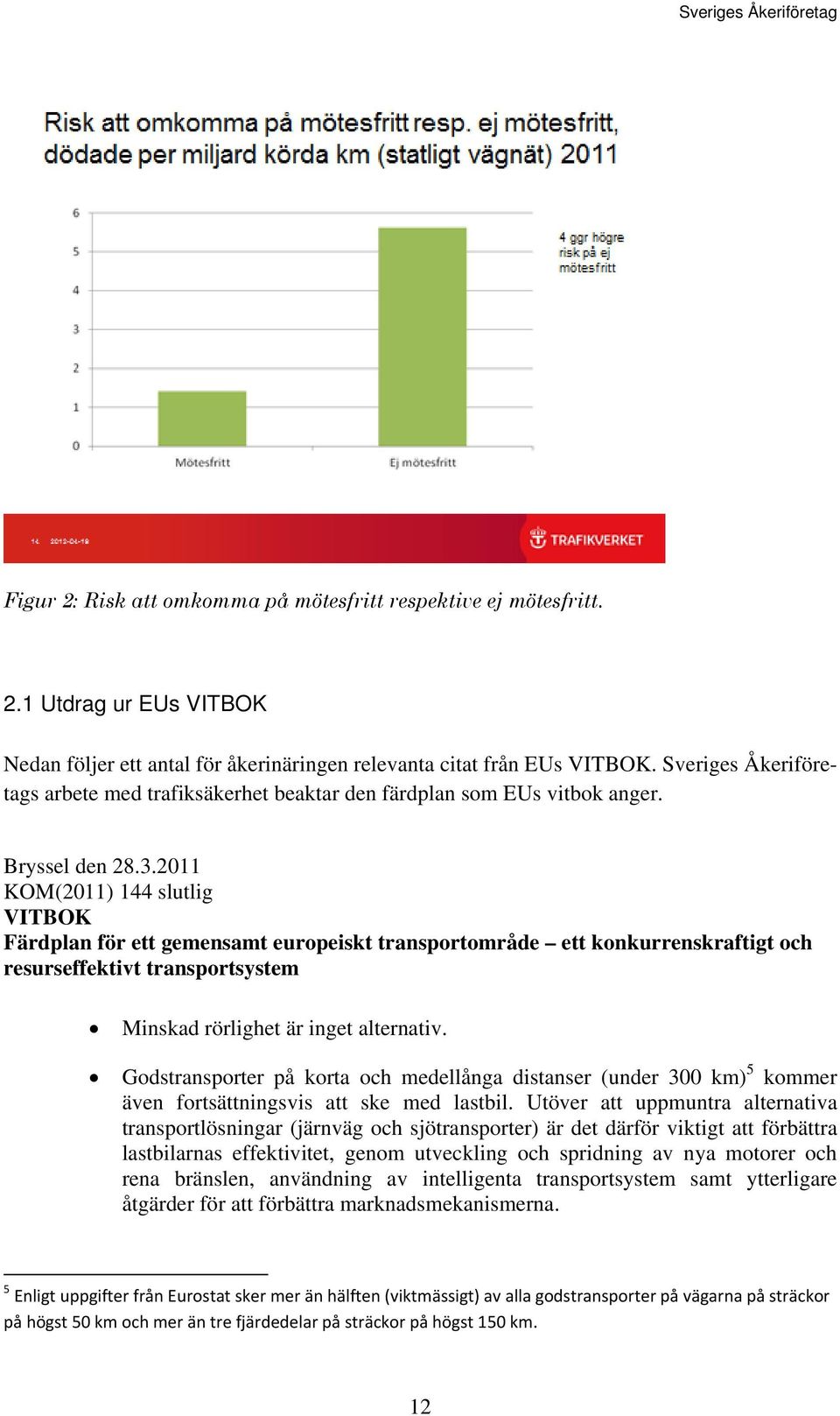 2011 KOM(2011) 144 slutlig VITBOK Färdplan för ett gemensamt europeiskt transportområde ett konkurrenskraftigt och resurseffektivt transportsystem Minskad rörlighet är inget alternativ.