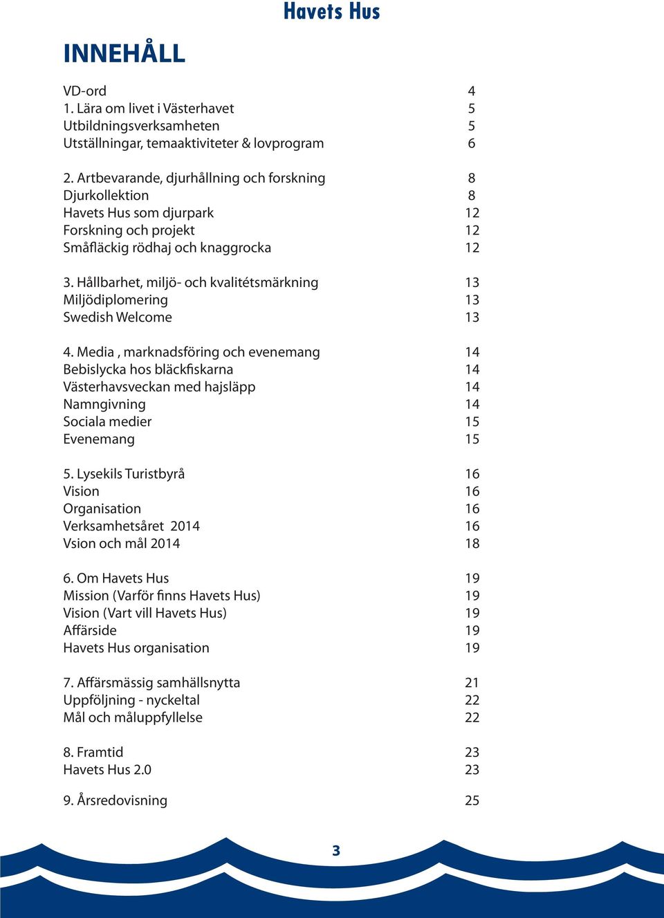 Hållbarhet, miljö- och kvalitétsmärkning 13 Miljödiplomering 13 Swedish Welcome 13 4.