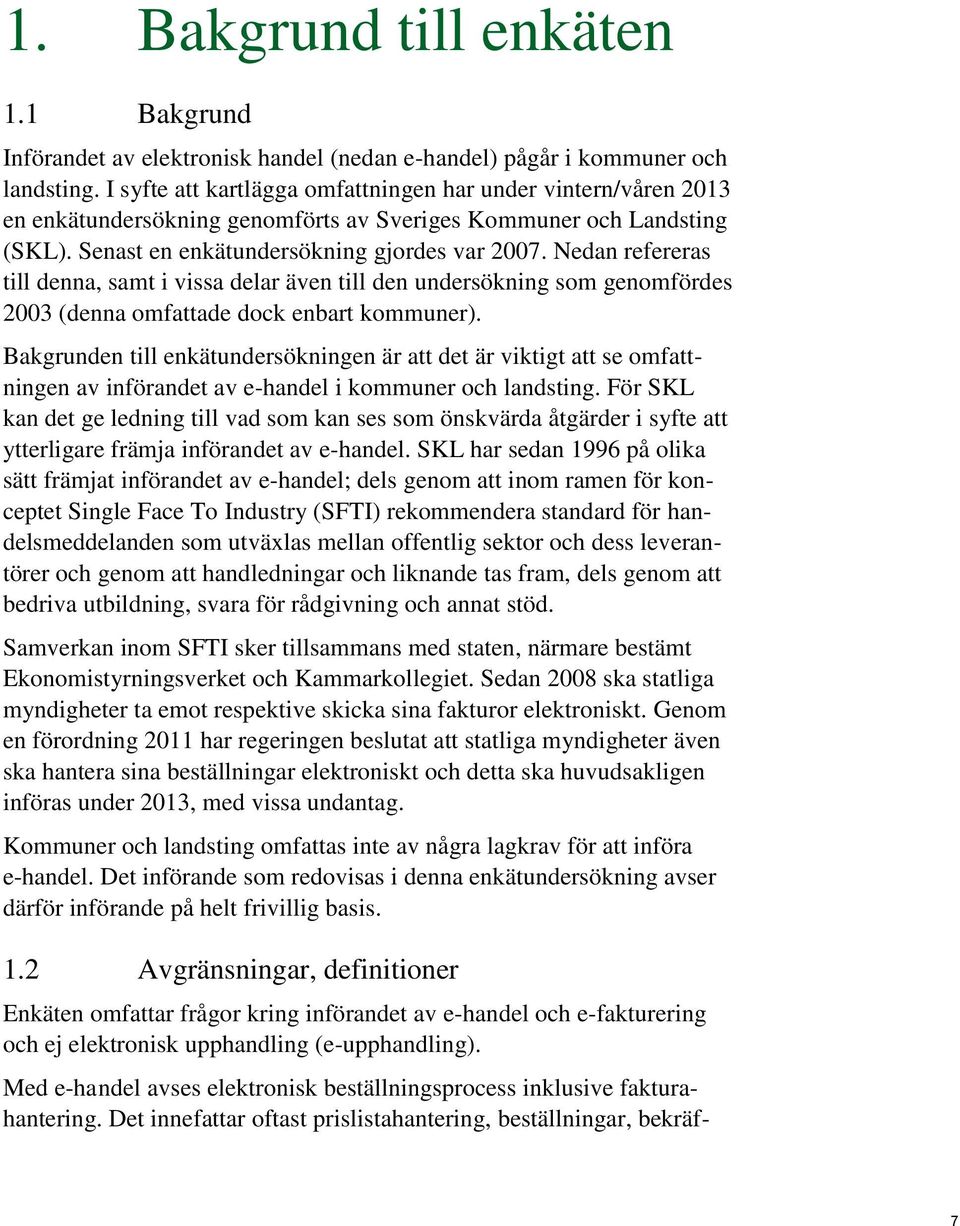 Nedan refereras till denna, samt i vissa delar även till den undersökning som genomfördes 2003 (denna omfattade dock enbart kommuner).