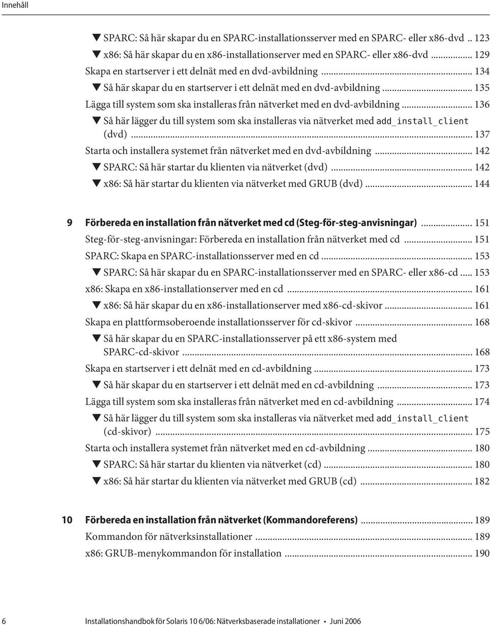 .. 135 Lägga till system som ska installeras från nätverket med en dvd-avbildning... 136 Så här lägger du till system som ska installeras via nätverket med add_install_client (dvd).