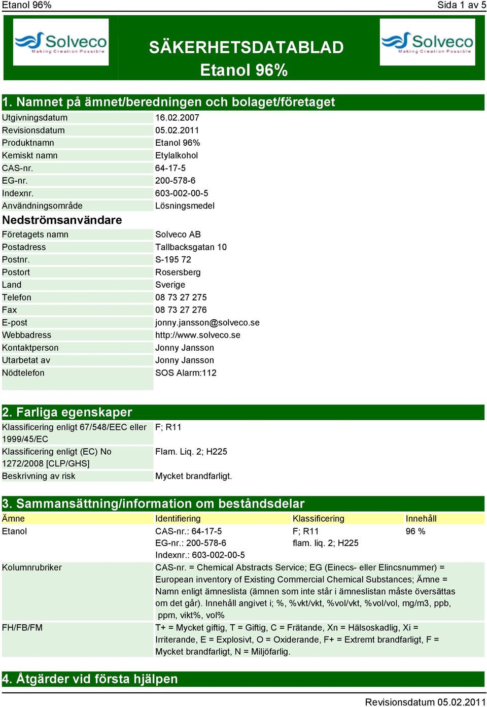 S-195 72 Postort Rosersberg Land Sverige Telefon 08 73 27 275 Fax 08 73 27 276 E-post jonny.jansson@solveco.se Webbadress http://www.solveco.se Kontaktperson Jonny Jansson Utarbetat av Jonny Jansson Nödtelefon SOS Alarm:112 2.