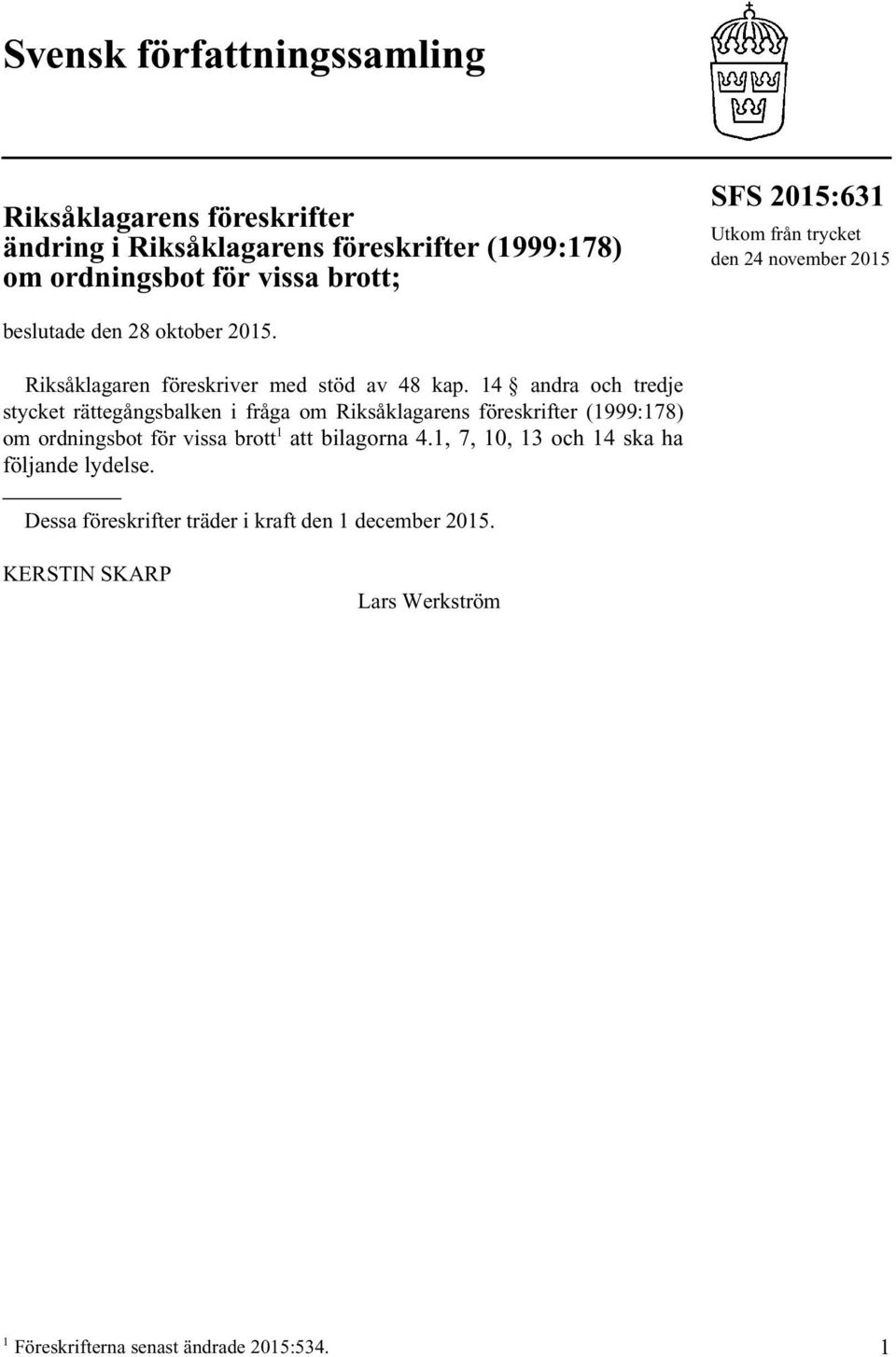 14 andra och tredje stycket rättegångsbalken i fråga om Riksåklagarens föreskrifter (1999:178) om ordningsbot för vissa brott 1 att bilagorna 4.