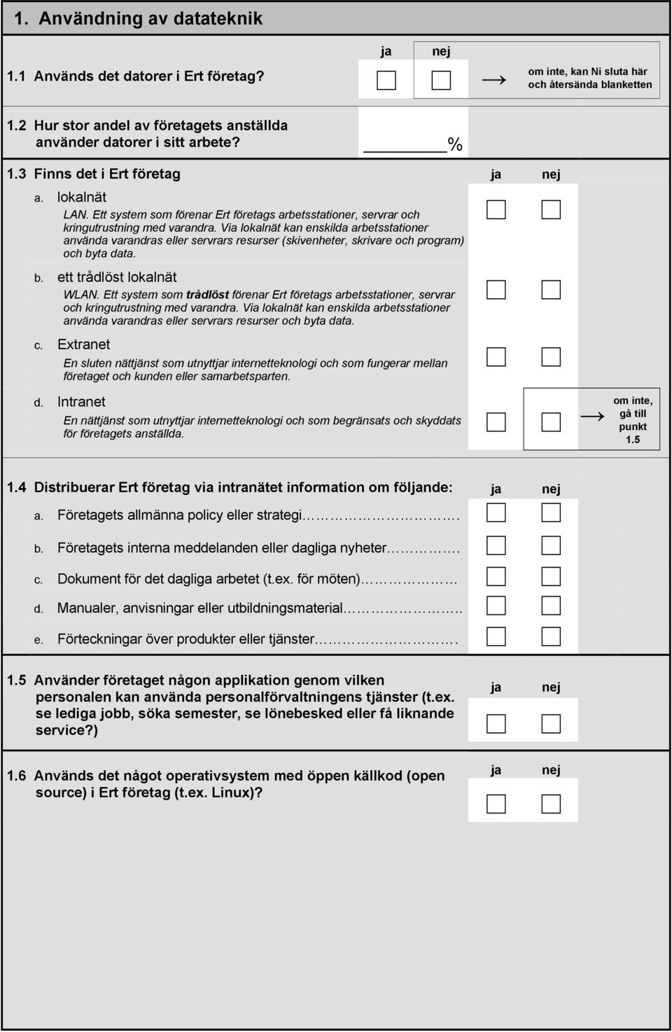 Via lokalnät kan enskilda arbetsstationer använda varandras eller servrars resurser (skivenheter, skrivare och program) och byta data. b. ett trådlöst lokalnät WLAN.