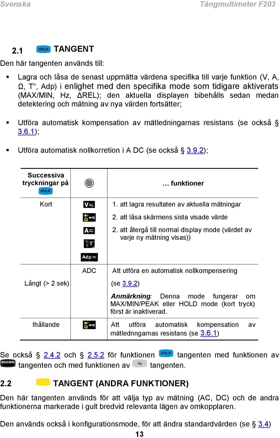 Hz, ΔREL); den aktuella displayen bibehålls sedan medan detektering och mätning av nya värden fortsätter; Utföra automatisk kompensation av mätledningarnas resistans (se också 3.6.