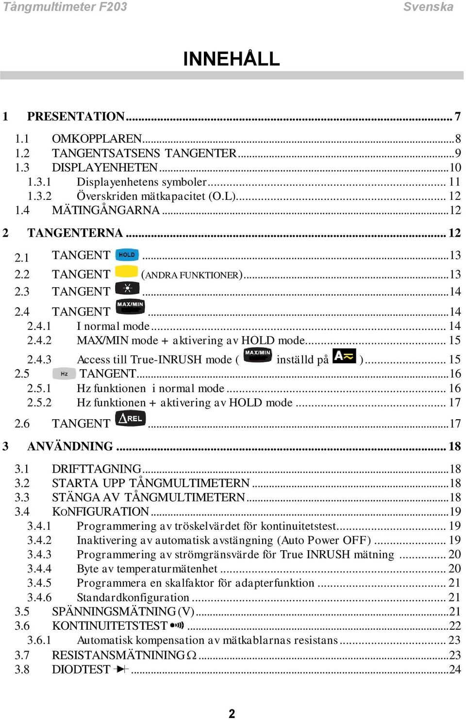 .. 15 2.4.3 Access till True-INRUSH mode ( inställd på )... 15 2.5 TANGENT... 16 2.5.1 Hz funktionen i normal mode... 16 2.5.2 Hz funktionen + aktivering av HOLD mode... 17 2.6 TANGENT.