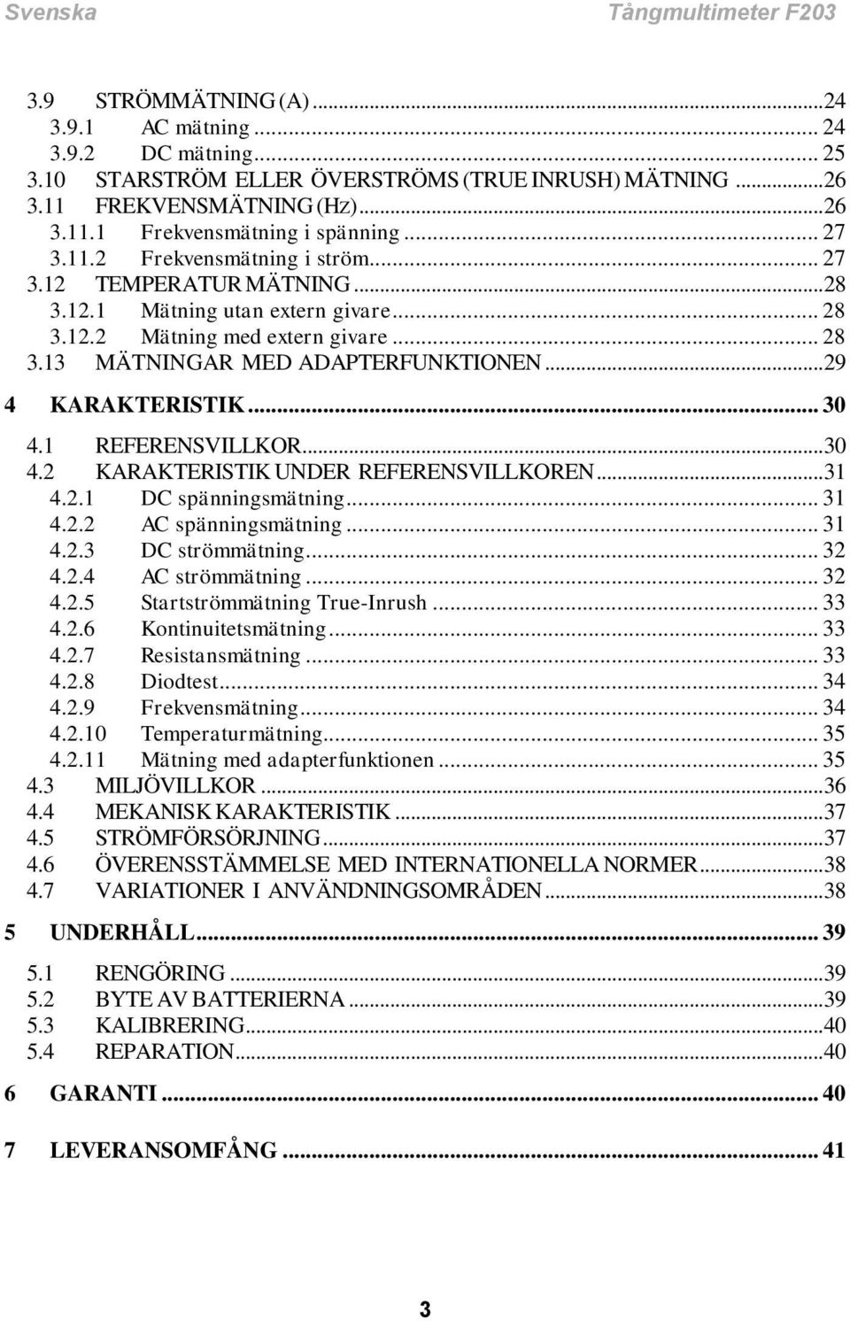 .. 29 4 KARAKTERISTIK... 30 4.1 REFERENSVILLKOR... 30 4.2 KARAKTERISTIK UNDER REFERENSVILLKOREN... 31 4.2.1 DC spänningsmätning... 31 4.2.2 AC spänningsmätning... 31 4.2.3 DC strömmätning... 32 4.2.4 AC strömmätning.