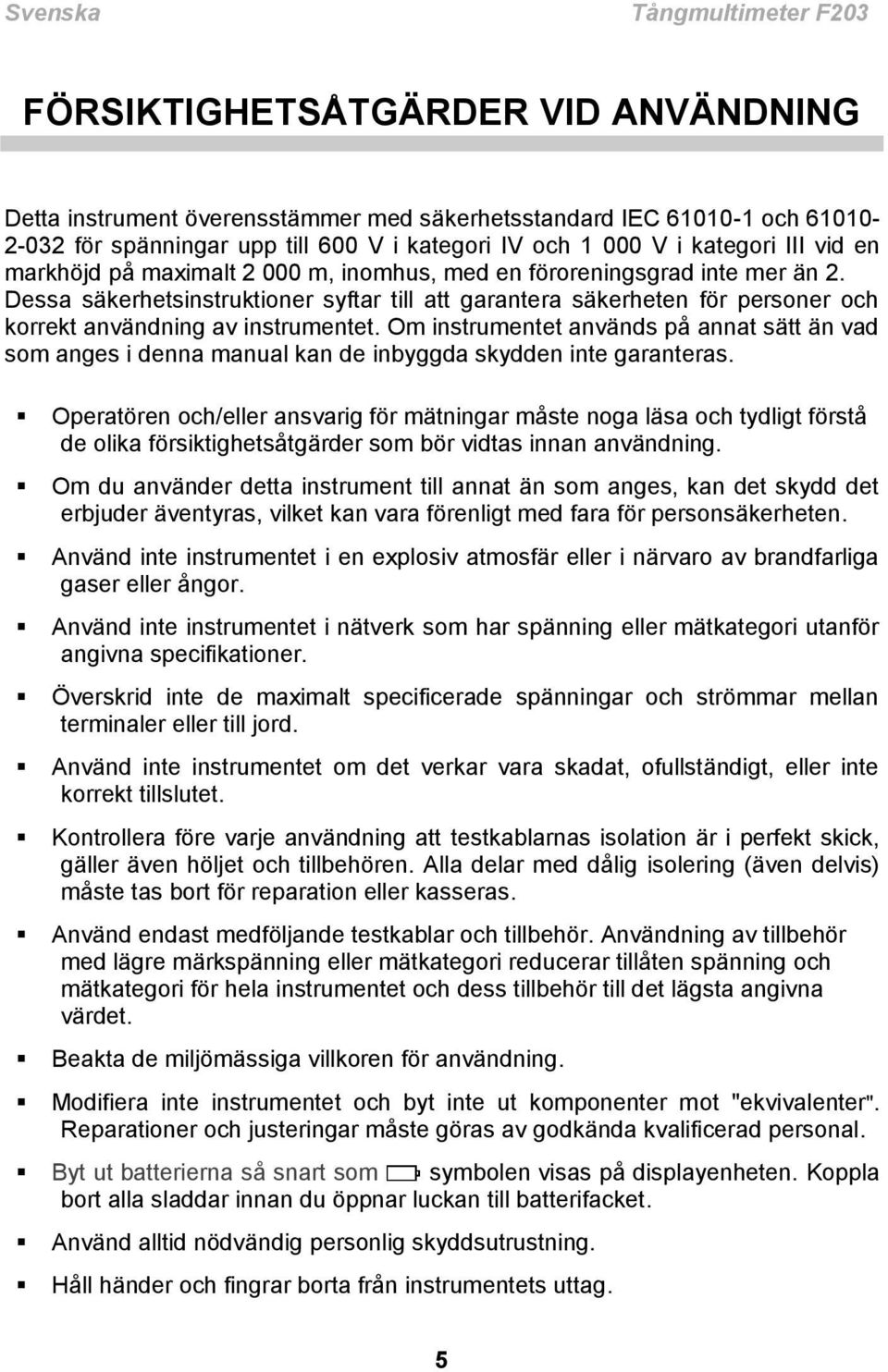 Dessa säkerhetsinstruktioner syftar till att garantera säkerheten för personer och korrekt användning av instrumentet.