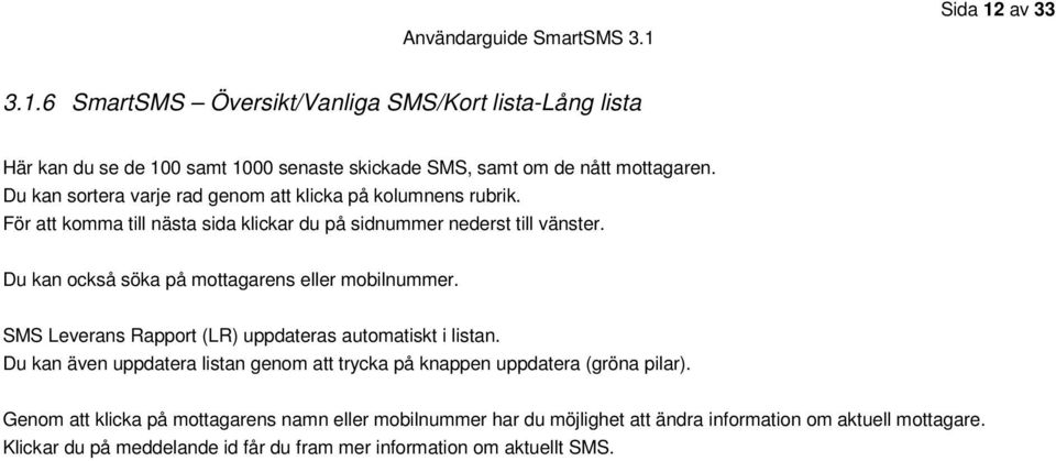 Du kan också söka på mottagarens eller mobilnummer. SMS Leverans Rapport (LR) uppdateras automatiskt i listan.