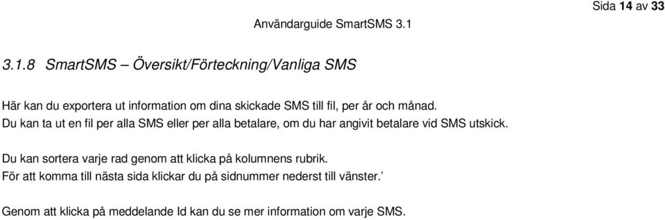 8 SmartSMS Översikt/Förteckning/Vanliga SMS Här kan du exportera ut information om dina skickade SMS till fil, per