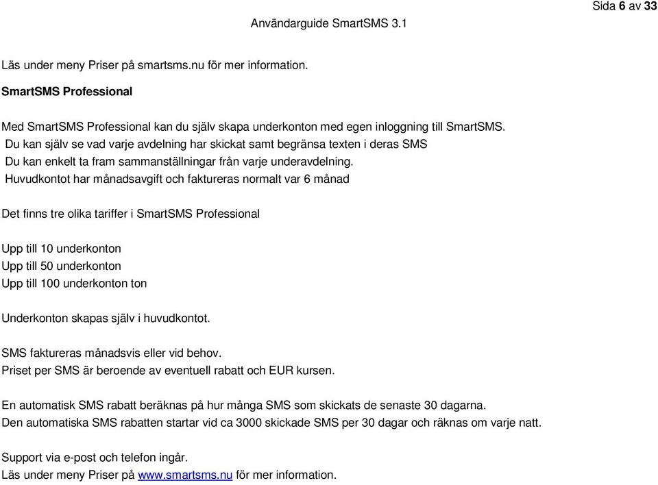 Huvudkontot har månadsavgift och faktureras normalt var 6 månad Det finns tre olika tariffer i SmartSMS Professional Upp till 10 underkonton Upp till 50 underkonton Upp till 100 underkonton ton