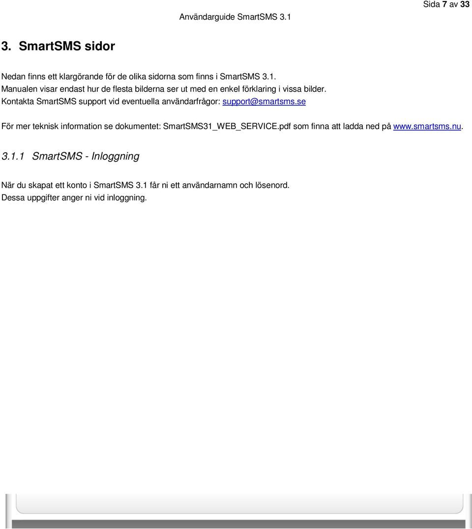Kontakta SmartSMS support vid eventuella användarfrågor: support@smartsms.