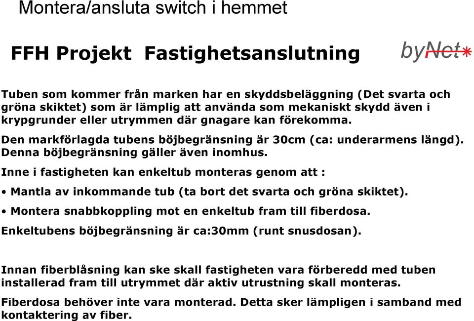 Inne i fastigheten kan enkeltub monteras genom att : Mantla av inkommande tub (ta bort det svarta och gröna skiktet). Montera snabbkoppling mot en enkeltub fram till fiberdosa.