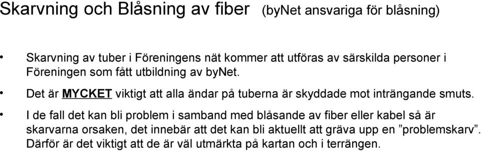 Det är MYCKET viktigt att alla ändar på tuberna är skyddade mot inträngande smuts.