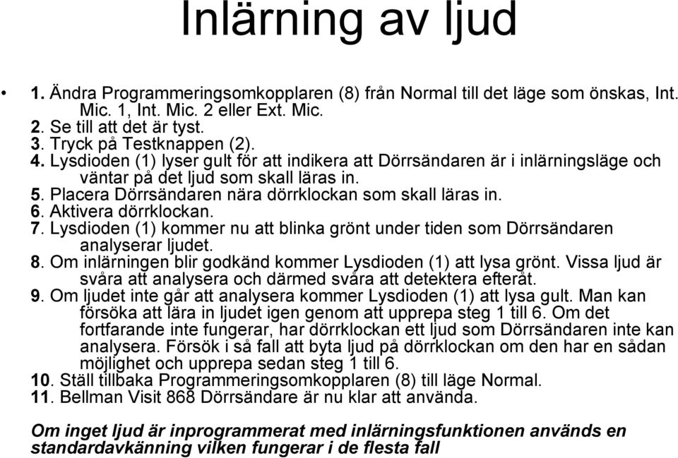 Aktivera dörrklockan. 7. Lysdioden (1) kommer nu att blinka grönt under tiden som Dörrsändaren analyserar ljudet. 8. Om inlärningen blir godkänd kommer Lysdioden (1) att lysa grönt.