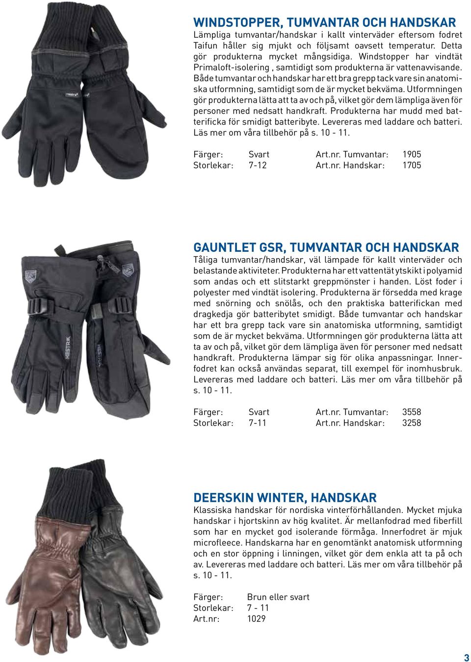 Både tumvantar och handskar har ett bra grepp tack vare sin anatomiska utformning, samtidigt som de är mycket bekväma.