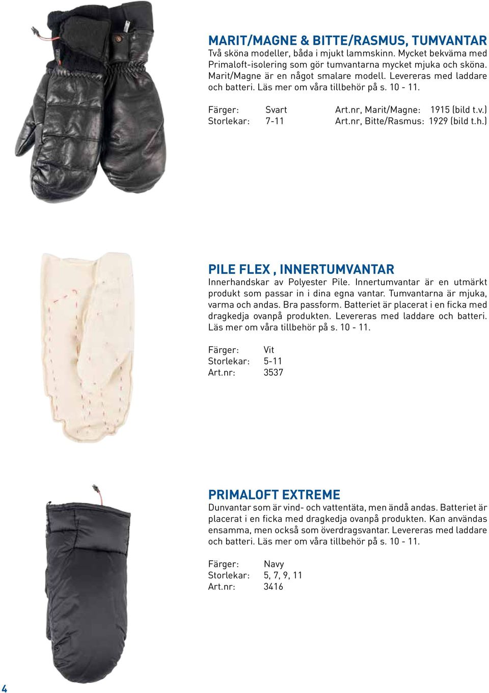 nr, Bitte/Rasmus: 1929 (bild t.h.) PILE FLEX, INNERTUMVANTAR Innerhandskar av Polyester Pile. Innertumvantar är en utmärkt produkt som passar in i dina egna vantar.