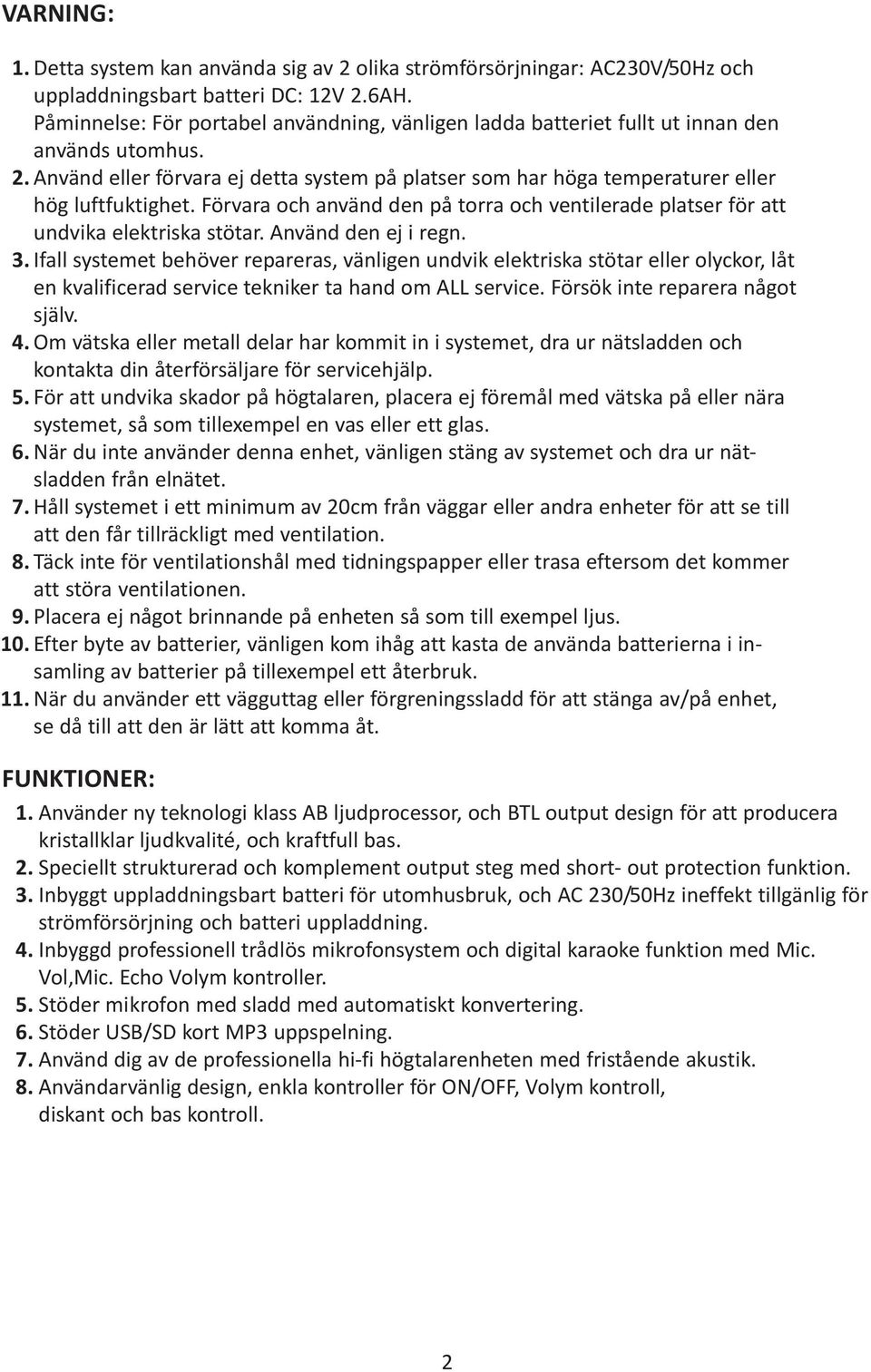 Förvara och använd den på torra och ventilerade platser för att undvika elektriska stötar. Använd den ej i regn. 3.